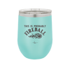 This is Probably Fireball - Laser Engraved Stainless Steel Drinkware - 1005 -