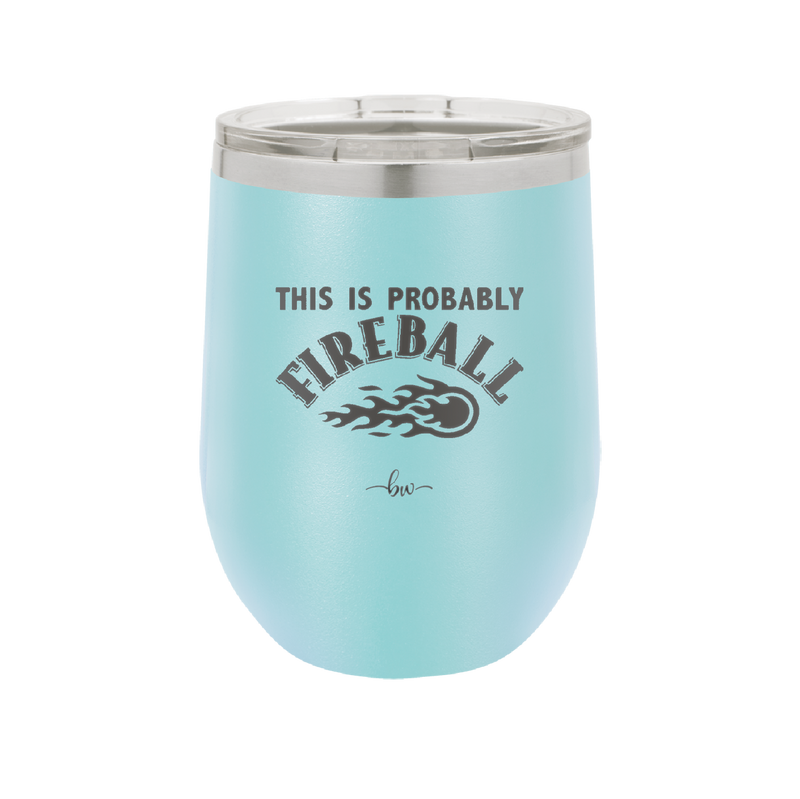 This is Probably Fireball - Laser Engraved Stainless Steel Drinkware - 1005 -