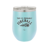 This is Probably Fireball - Laser Engraved Stainless Steel Drinkware - 1005 -
