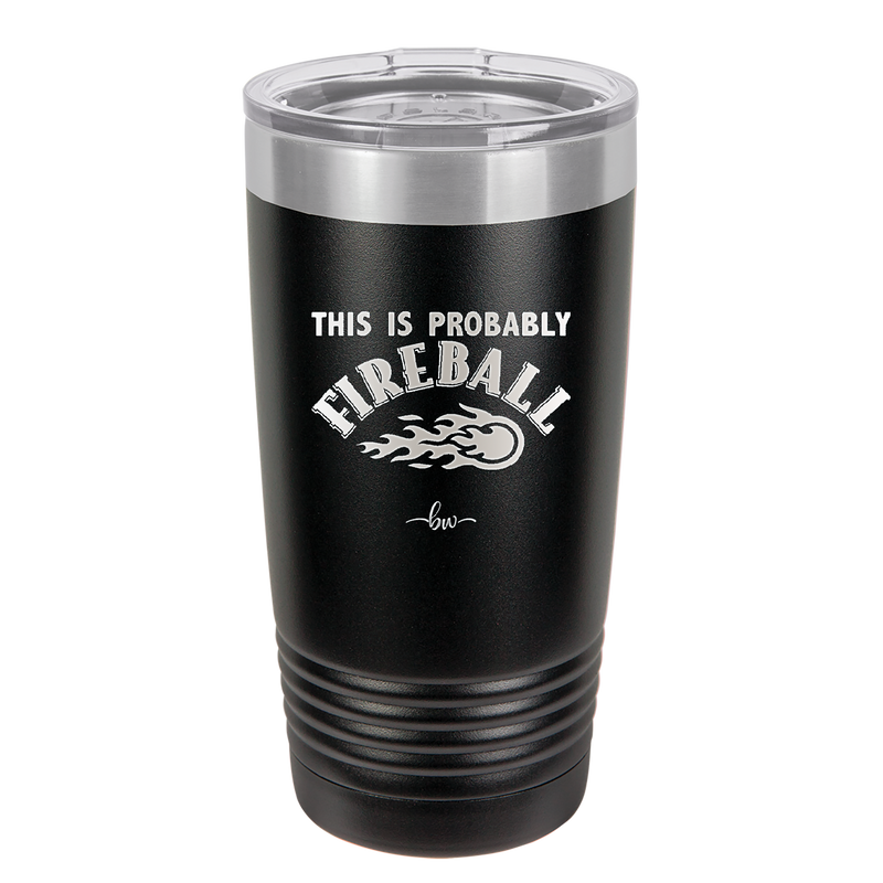 This is Probably Fireball - Laser Engraved Stainless Steel Drinkware - 1005 -
