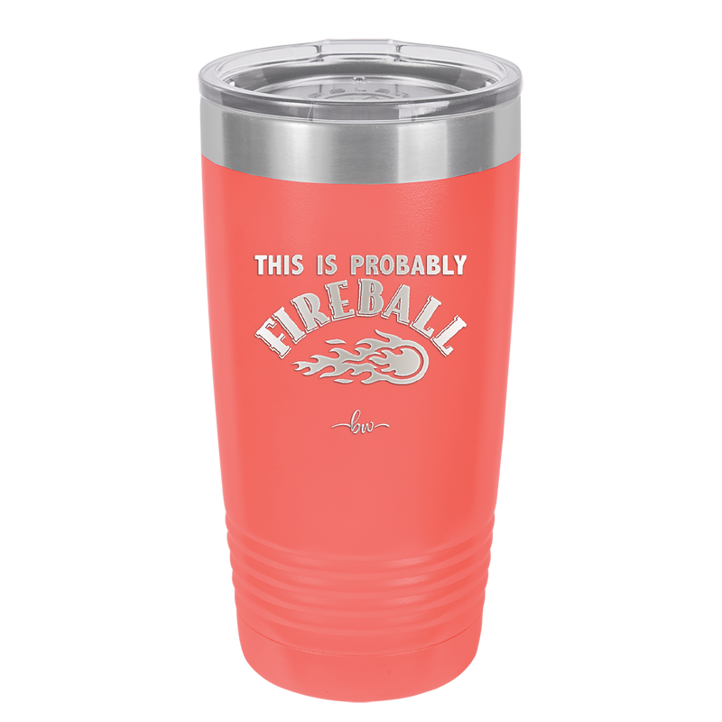 This is Probably Fireball - Laser Engraved Stainless Steel Drinkware - 1005 -