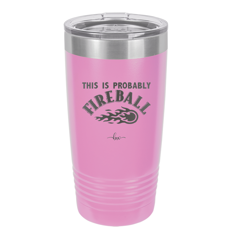 This is Probably Fireball - Laser Engraved Stainless Steel Drinkware - 1005 -
