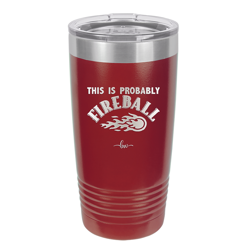 This is Probably Fireball - Laser Engraved Stainless Steel Drinkware - 1005 -