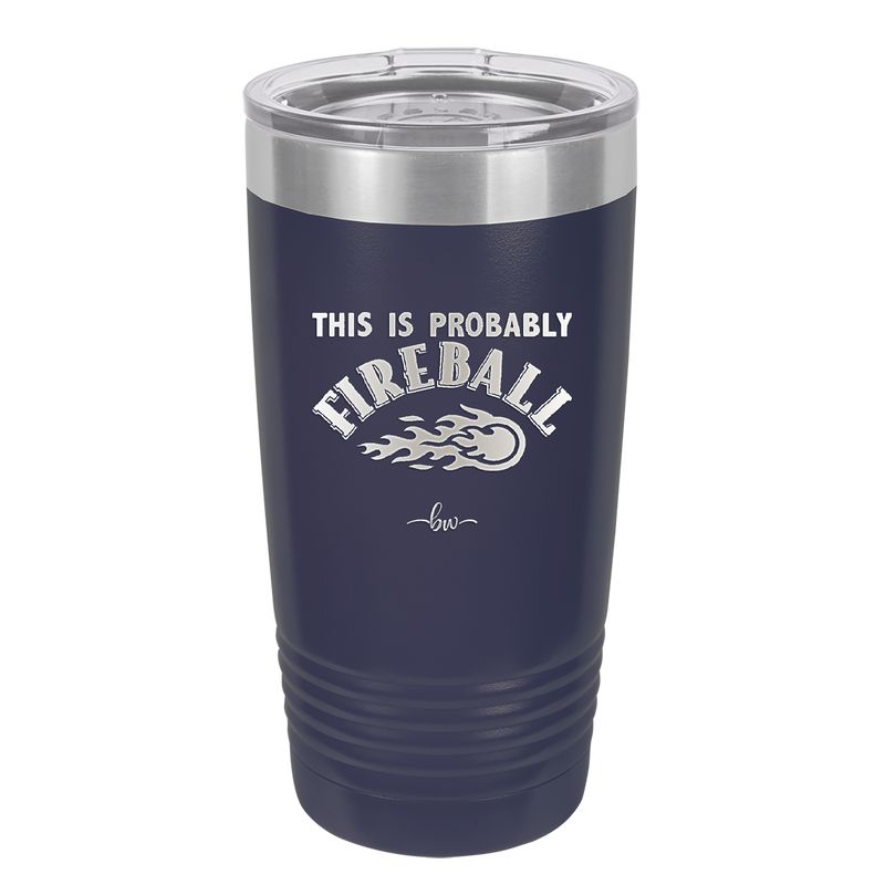 This is Probably Fireball - Laser Engraved Stainless Steel Drinkware - 1005 -