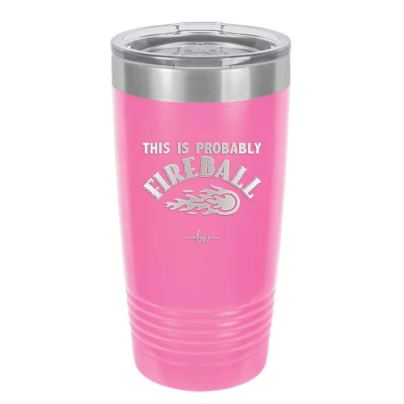 This is Probably Fireball - Laser Engraved Stainless Steel Drinkware - 1005 -