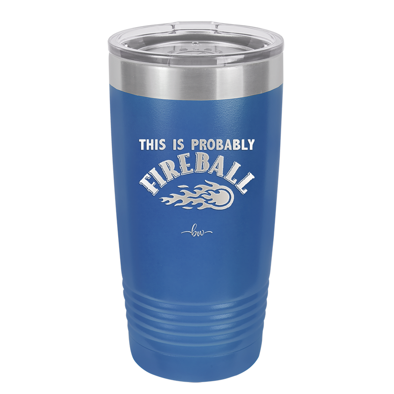 This is Probably Fireball - Laser Engraved Stainless Steel Drinkware - 1005 -