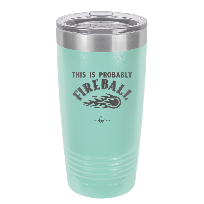 This is Probably Fireball - Laser Engraved Stainless Steel Drinkware - 1005 -