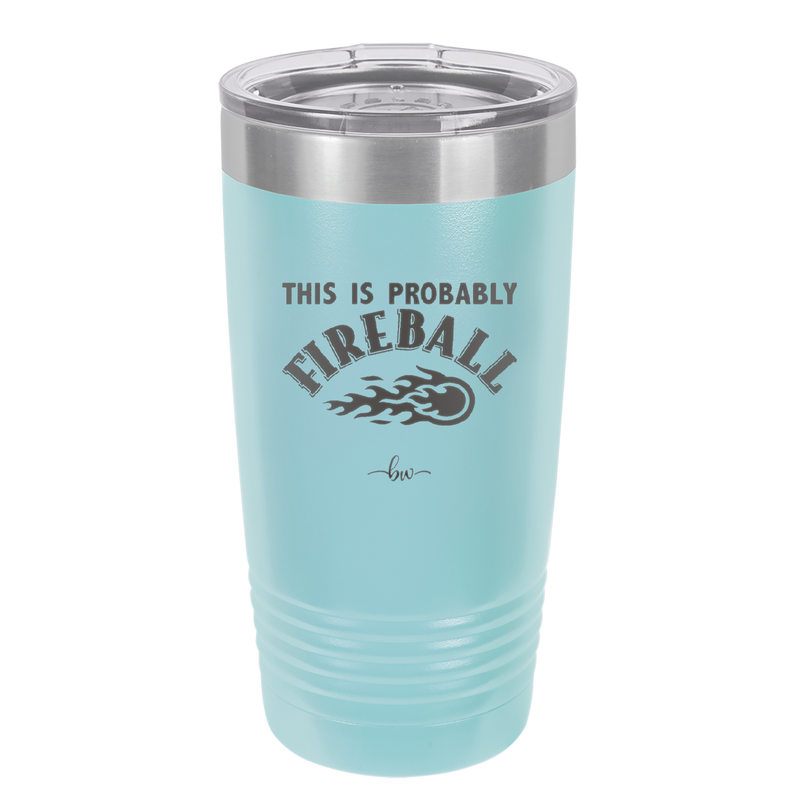This is Probably Fireball - Laser Engraved Stainless Steel Drinkware - 1005 -