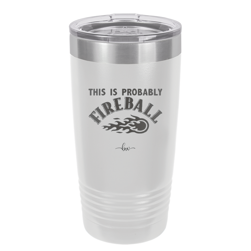This is Probably Fireball - Laser Engraved Stainless Steel Drinkware - 1005 -