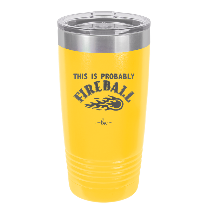 This is Probably Fireball - Laser Engraved Stainless Steel Drinkware - 1005 -