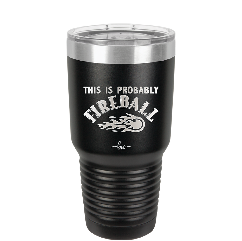 This is Probably Fireball - Laser Engraved Stainless Steel Drinkware - 1005 -