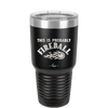 This is Probably Fireball - Laser Engraved Stainless Steel Drinkware - 1005 -