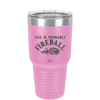This is Probably Fireball - Laser Engraved Stainless Steel Drinkware - 1005 -