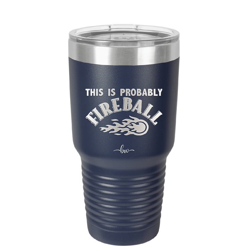 This is Probably Fireball - Laser Engraved Stainless Steel Drinkware - 1005 -