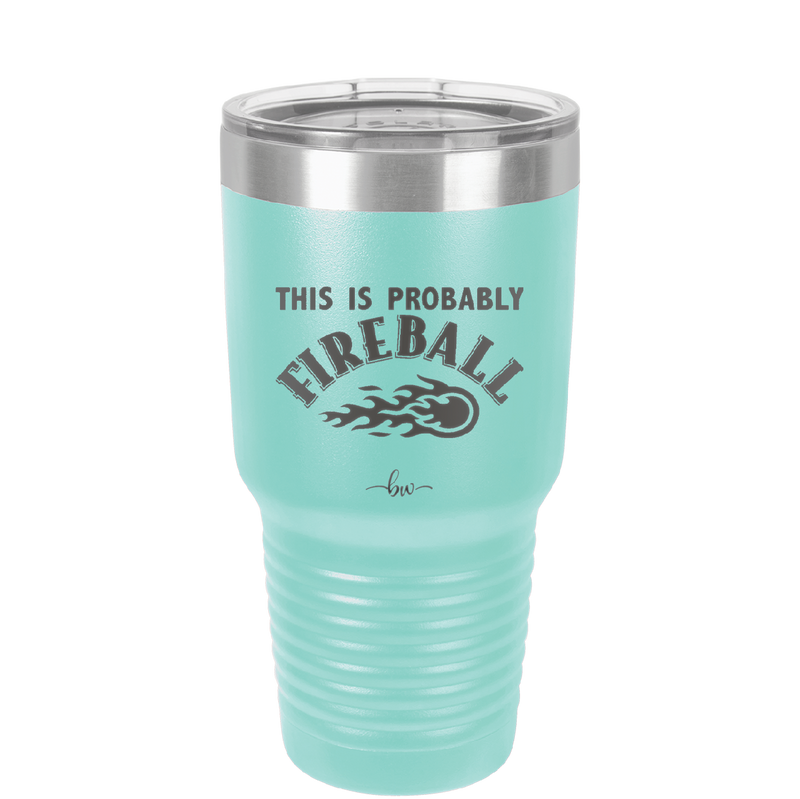 This is Probably Fireball - Laser Engraved Stainless Steel Drinkware - 1005 -