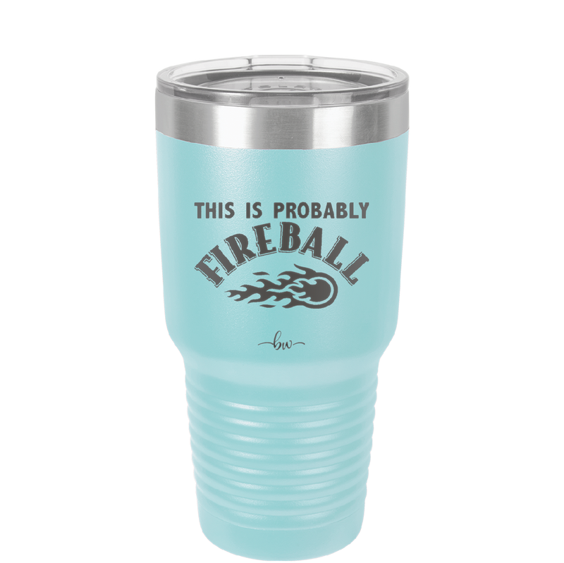 This is Probably Fireball - Laser Engraved Stainless Steel Drinkware - 1005 -