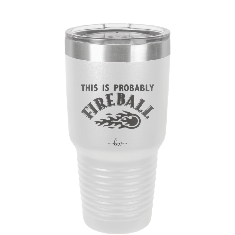 This is Probably Fireball - Laser Engraved Stainless Steel Drinkware - 1005 -