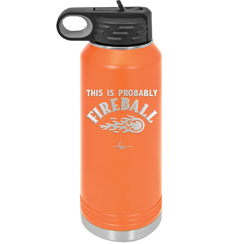 This is Probably Fireball - Laser Engraved Stainless Steel Drinkware - 1005 -