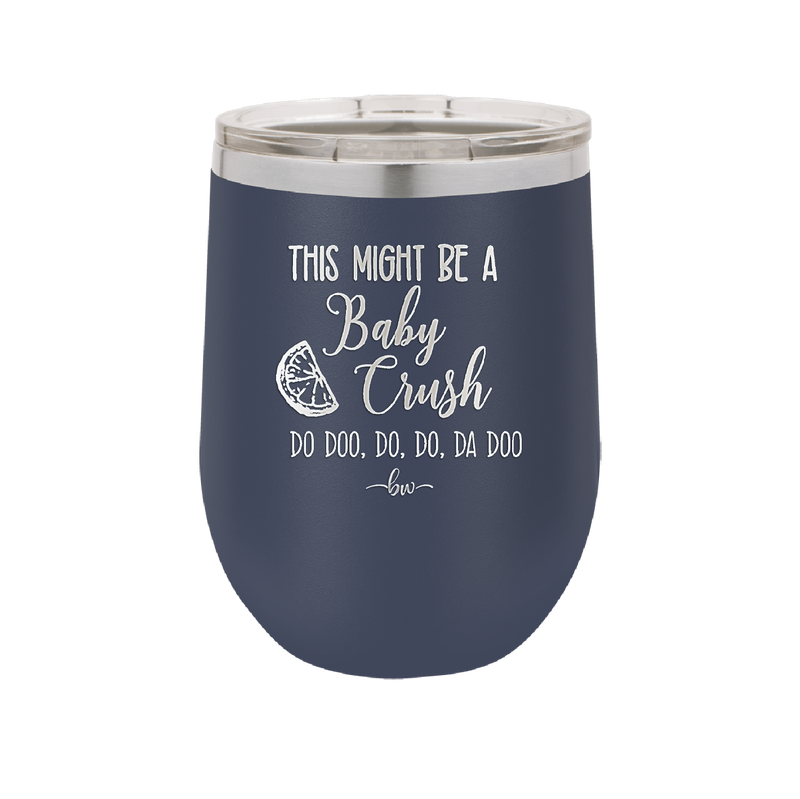 This Might Be a Baby Crush - Laser Engraved Stainless Steel Drinkware - 1006 -