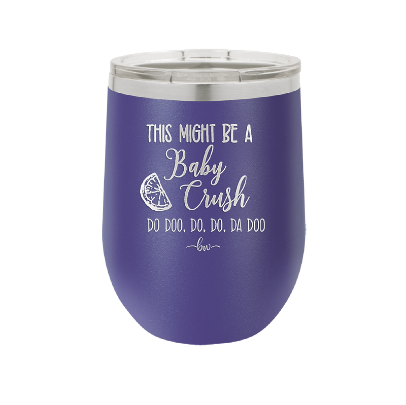 This Might Be a Baby Crush - Laser Engraved Stainless Steel Drinkware - 1006 -