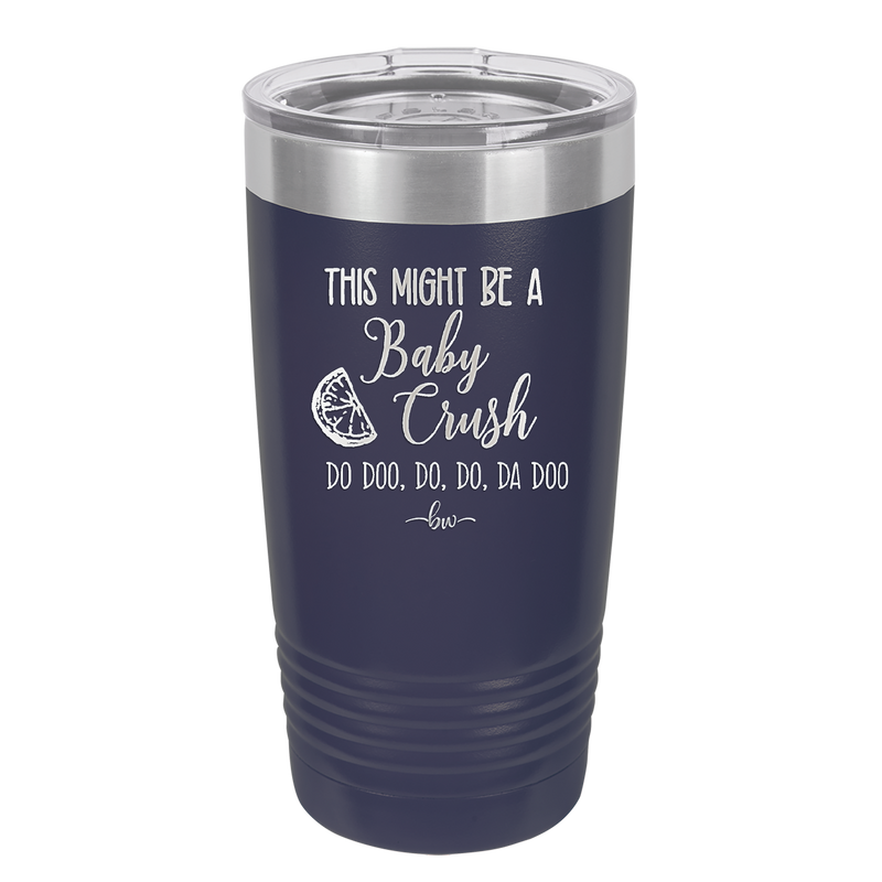 This Might Be a Baby Crush - Laser Engraved Stainless Steel Drinkware - 1006 -