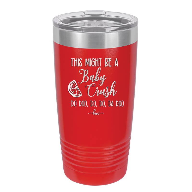 This Might Be a Baby Crush - Laser Engraved Stainless Steel Drinkware - 1006 -
