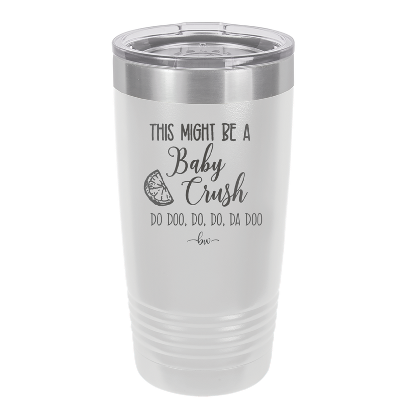 This Might Be a Baby Crush - Laser Engraved Stainless Steel Drinkware - 1006 -