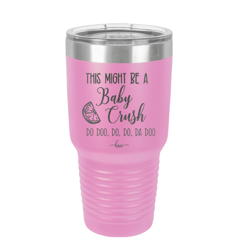 This Might Be a Baby Crush - Laser Engraved Stainless Steel Drinkware - 1006 -