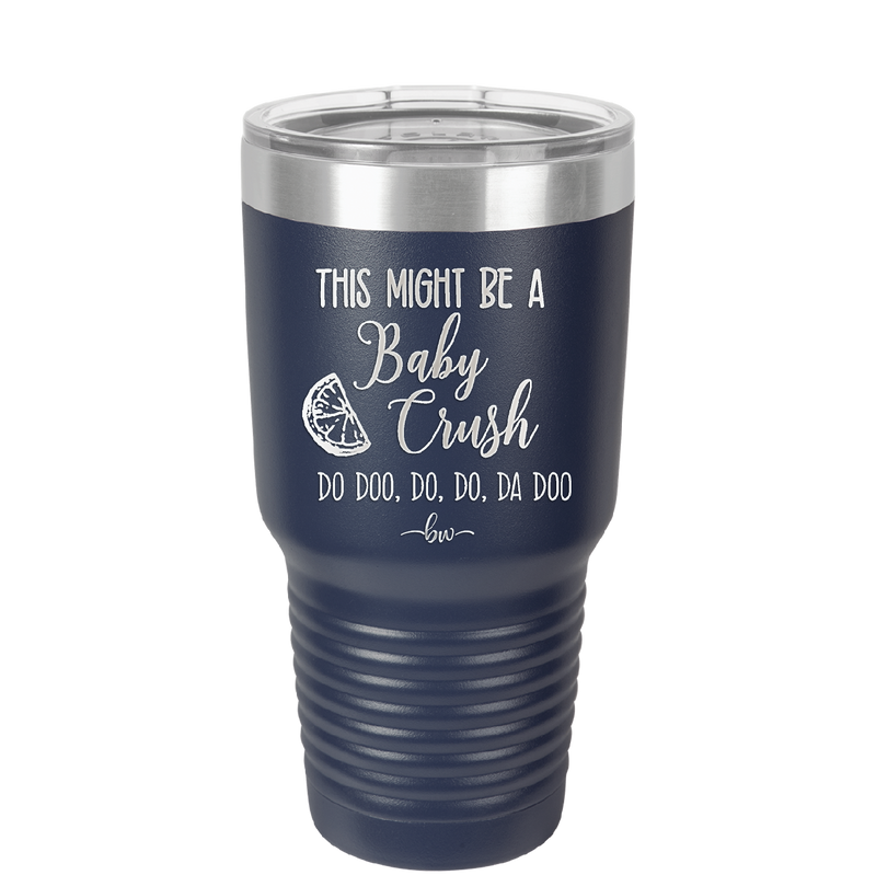 This Might Be a Baby Crush - Laser Engraved Stainless Steel Drinkware - 1006 -