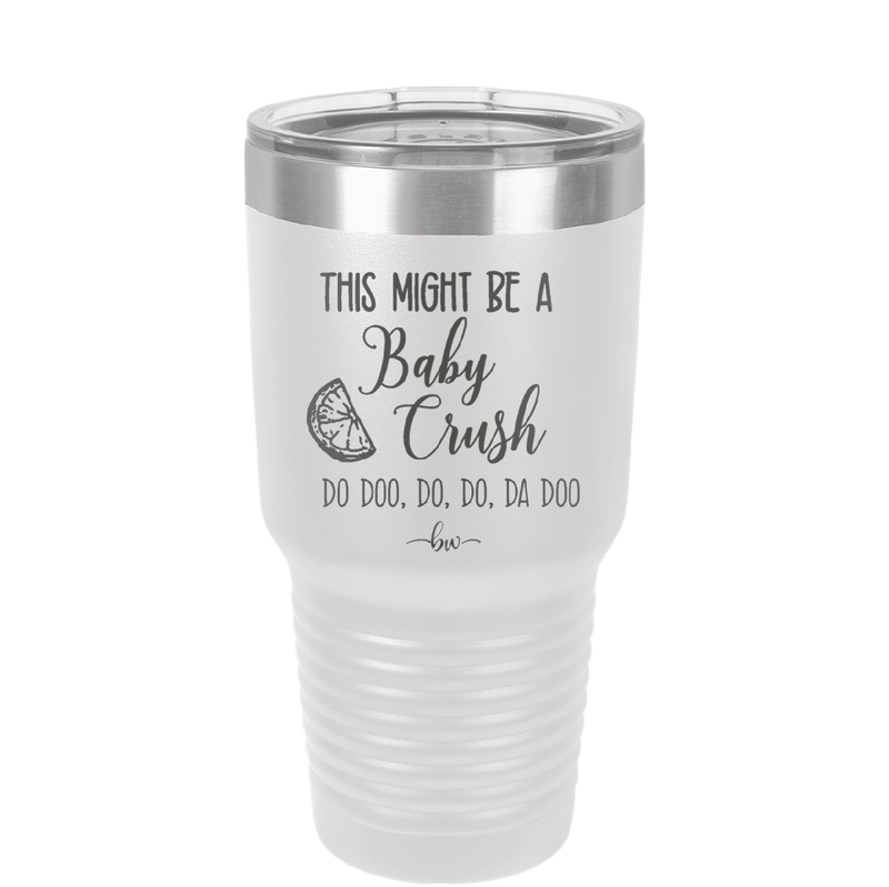 This Might Be a Baby Crush - Laser Engraved Stainless Steel Drinkware - 1006 -