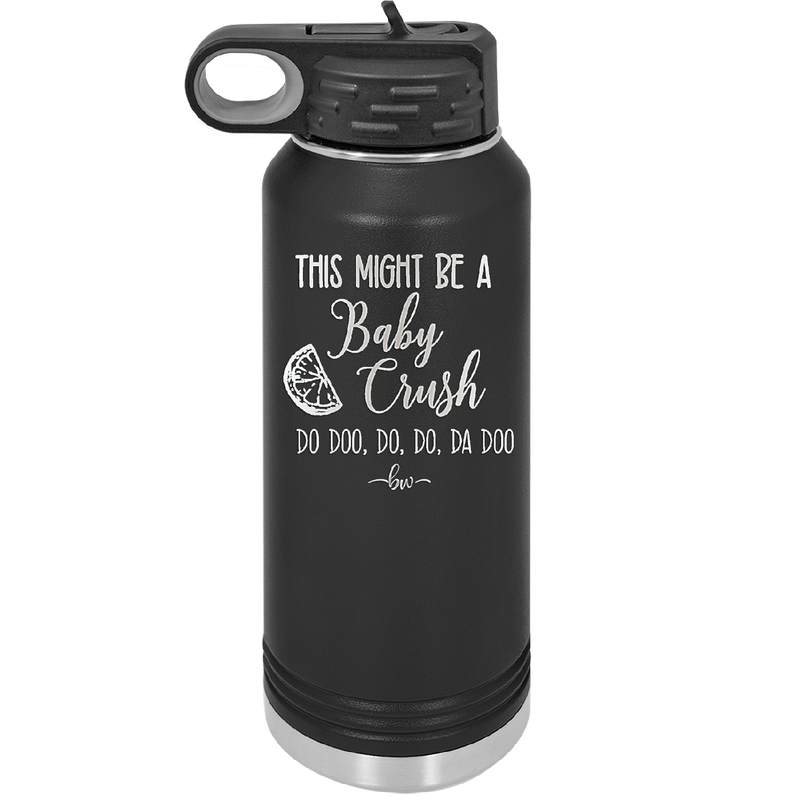 This Might Be a Baby Crush - Laser Engraved Stainless Steel Drinkware - 1006 -