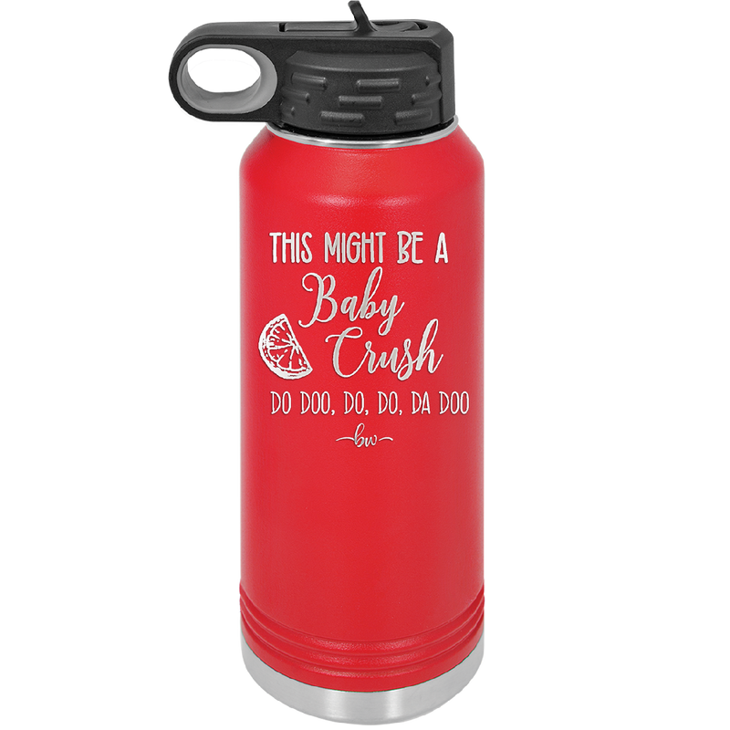 This Might Be a Baby Crush - Laser Engraved Stainless Steel Drinkware - 1006 -