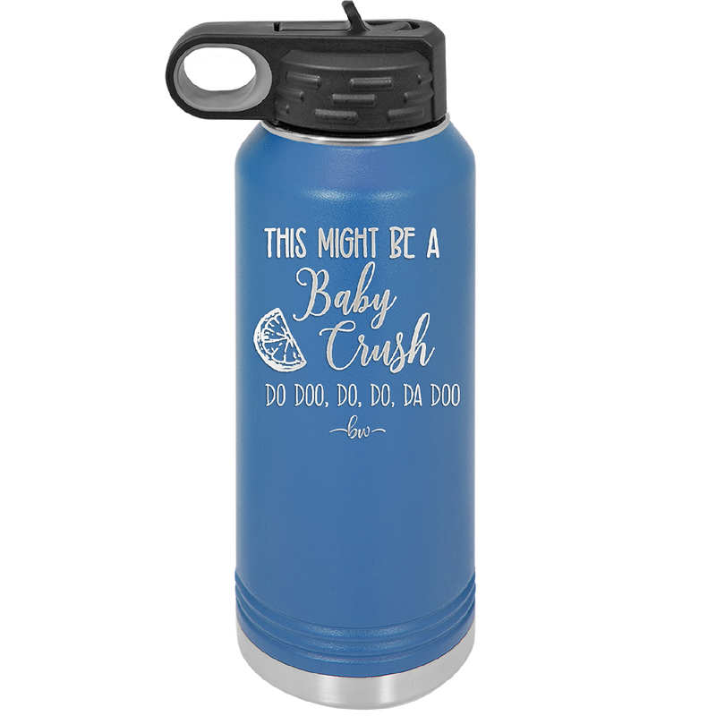 This Might Be a Baby Crush - Laser Engraved Stainless Steel Drinkware - 1006 -