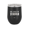 This Could Be Tequila - Laser Engraved Stainless Steel Drinkware - 1007 -
