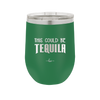 This Could Be Tequila - Laser Engraved Stainless Steel Drinkware - 1007 -