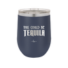 This Could Be Tequila - Laser Engraved Stainless Steel Drinkware - 1007 -