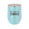This Could Be Tequila - Laser Engraved Stainless Steel Drinkware - 1007 -