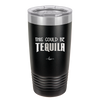 This Could Be Tequila - Laser Engraved Stainless Steel Drinkware - 1007 -