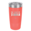 This Could Be Tequila - Laser Engraved Stainless Steel Drinkware - 1007 -