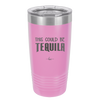 This Could Be Tequila - Laser Engraved Stainless Steel Drinkware - 1007 -