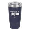 This Could Be Tequila - Laser Engraved Stainless Steel Drinkware - 1007 -