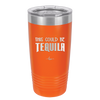 This Could Be Tequila - Laser Engraved Stainless Steel Drinkware - 1007 -