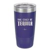 This Could Be Tequila - Laser Engraved Stainless Steel Drinkware - 1007 -