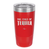 This Could Be Tequila - Laser Engraved Stainless Steel Drinkware - 1007 -