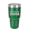This Could Be Tequila - Laser Engraved Stainless Steel Drinkware - 1007 -