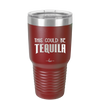 This Could Be Tequila - Laser Engraved Stainless Steel Drinkware - 1007 -