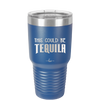 This Could Be Tequila - Laser Engraved Stainless Steel Drinkware - 1007 -