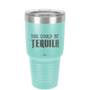 This Could Be Tequila - Laser Engraved Stainless Steel Drinkware - 1007 -