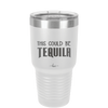 This Could Be Tequila - Laser Engraved Stainless Steel Drinkware - 1007 -