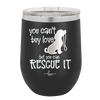 You Can't Buy Love but You Can Rescue It - Laser Engraved Stainless Steel Drinkware - 1012 -